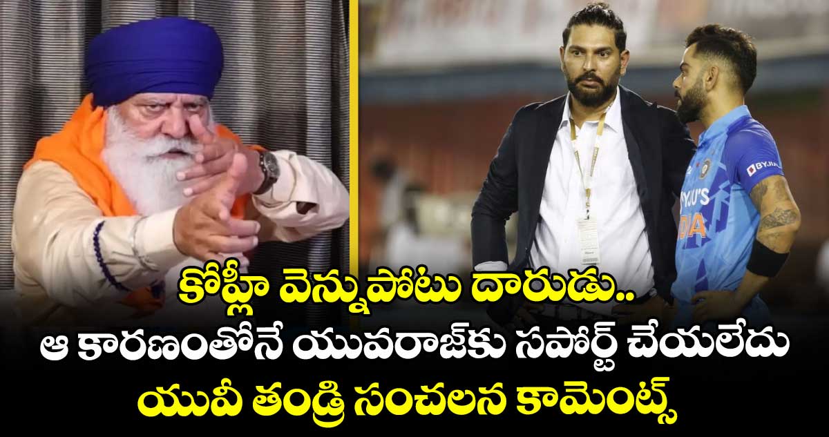 కోహ్లీ వెన్నుపోటు దారుడు.. ఆ కారణంతోనే యువరాజ్కు సపోర్ట్ చేయలేదు: యువీ తండ్రి సంచలన కామెంట్స్
