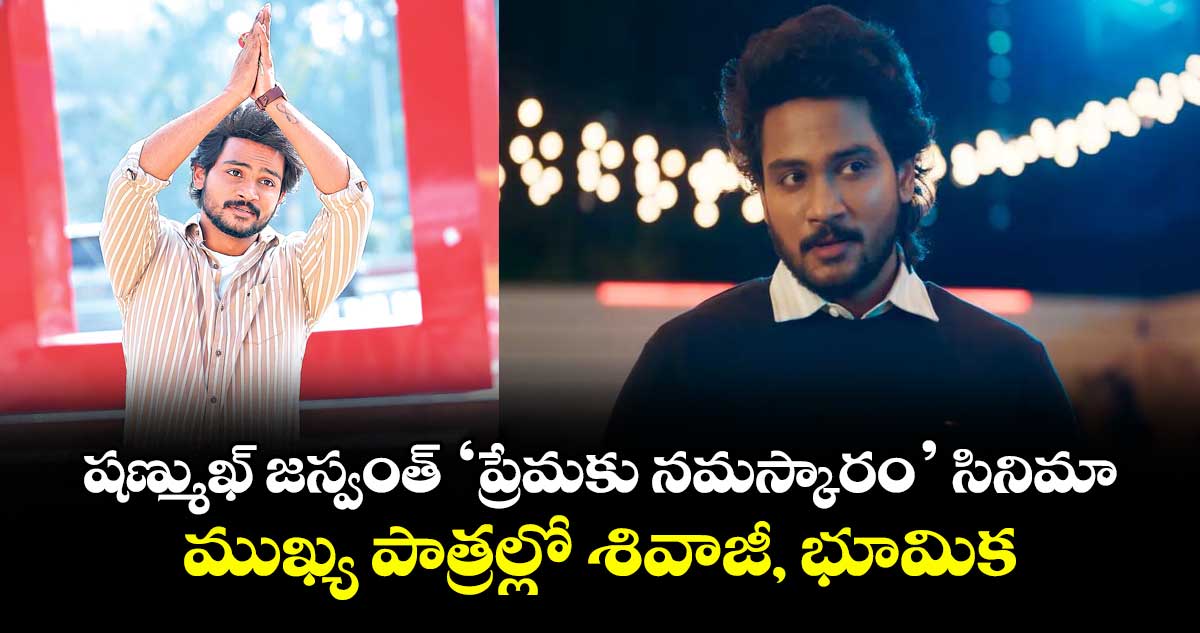 షణ్ముఖ్‌‌‌‌ జస్వంత్‌ ‘ప్రేమకు నమస్కారం’ సినిమా.. ముఖ్య పాత్రల్లో శివాజీ, భూమిక