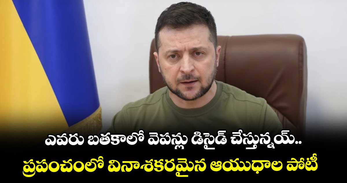 ఎవరు బతకాలో వెపన్లు డిసైడ్ చేస్తున్నయ్.. ప్రపంచంలో వినాశకరమైన ఆయుధాల పోటీ: జెలెన్ స్కీ