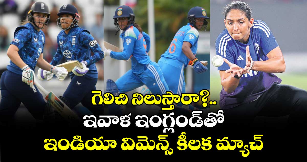 గెలిచి నిలుస్తారా?..ఇవాళ ఇంగ్లండ్తో ఇండియా విమెన్స్ కీలక మ్యాచ్