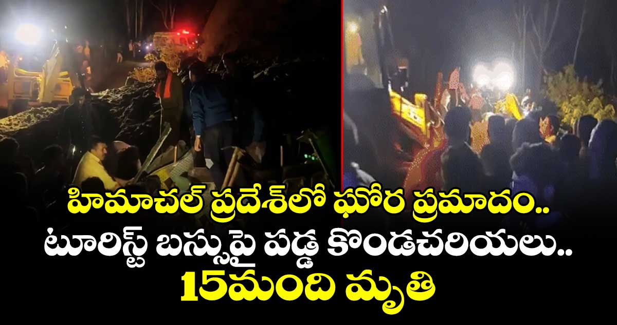హిమాచల్ ప్రదేశ్లో ఘోర ప్రమాదం..టూరిస్ట్ బస్సుపై పడ్డ కొండచరియలు..15మంది మృతి  