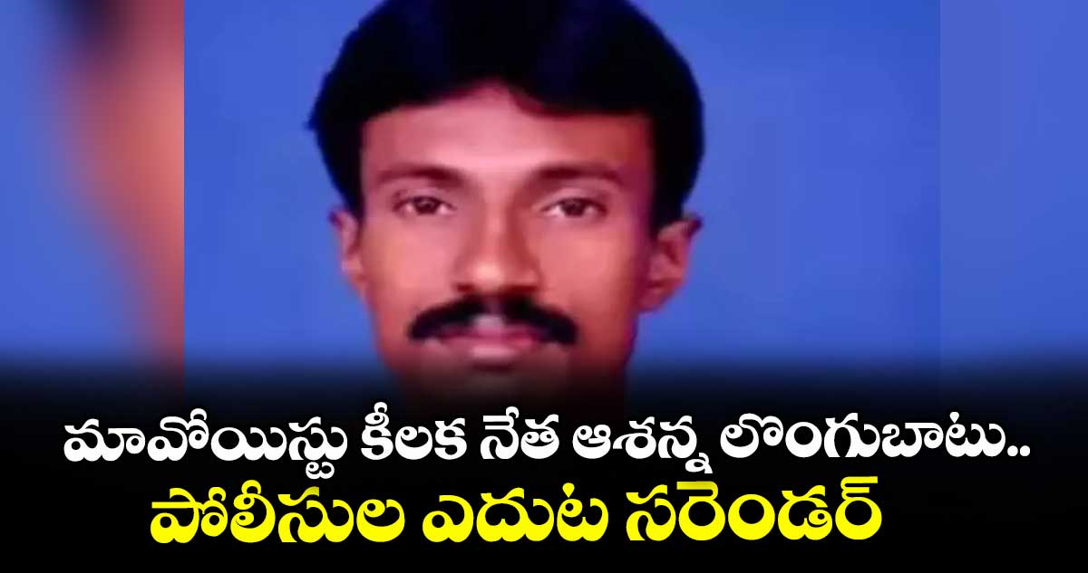 మావోయిస్టు కీలక నేత ఆశన్న లొంగుబాటు..పోలీసుల ఎదుట సరెండర్