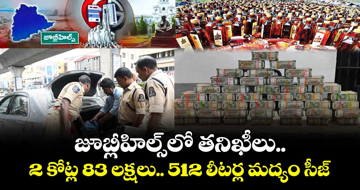 జూబ్లీహిల్స్లో 2 కోట్ల 83 లక్షలు..512 లీటర్ల మద్యం సీజ్