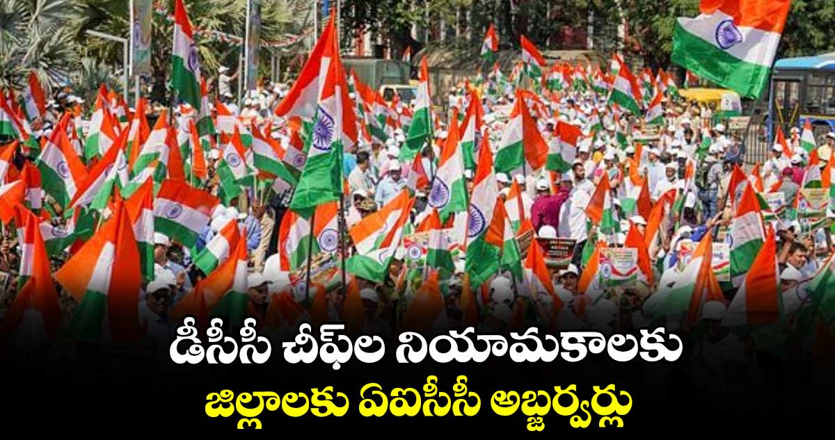 డీసీసీ చీఫ్ల నియామకాలకు.. జిల్లాలకు ఏఐసీసీ అబ్జర్వర్లు