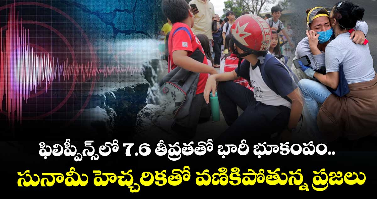 ఫిలిప్పీన్స్లో 7.6 తీవ్రతతో భారీ భూకంపం.. సునామీ హెచ్చరికతో వణికిపోతున్న ప్రజలు