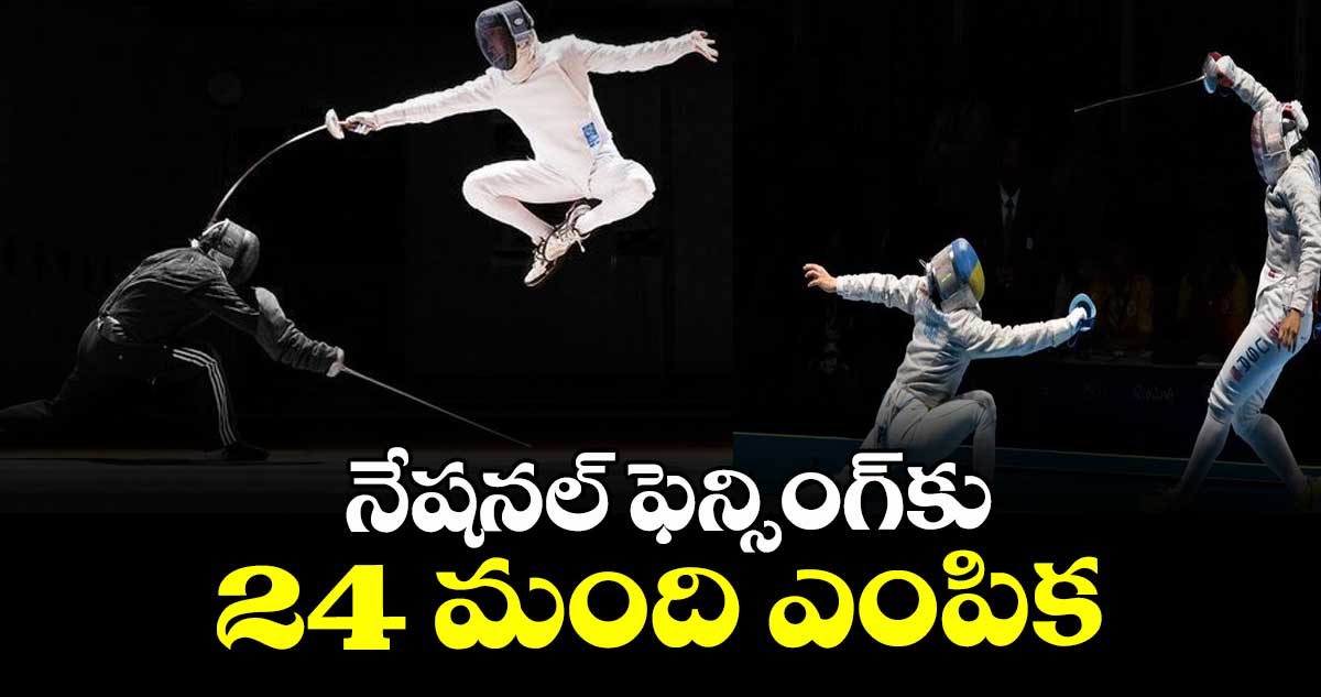 నేషనల్ ఫెన్సింగ్కు 24 మంది ఎంపిక