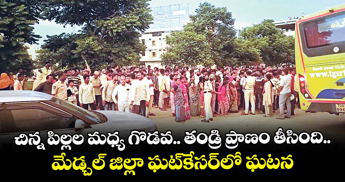 చిన్న పిల్లల మధ్య గొడవ.. తండ్రి ప్రాణం తీసింది.. మేడ్చల్ జిల్లా ఘట్⁭కేసర్లో ఘటన