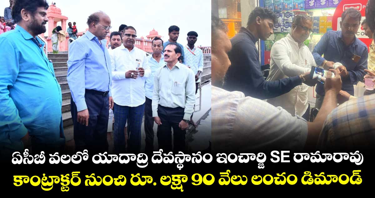 ఏసీబీ వలలో యాదాద్రి దేవస్థానం ఇంచార్జి SE రామారావు.. కాంట్రాక్టర్ నుంచి రూ. లక్షా 90 వేలు లంచం డిమాండ్..