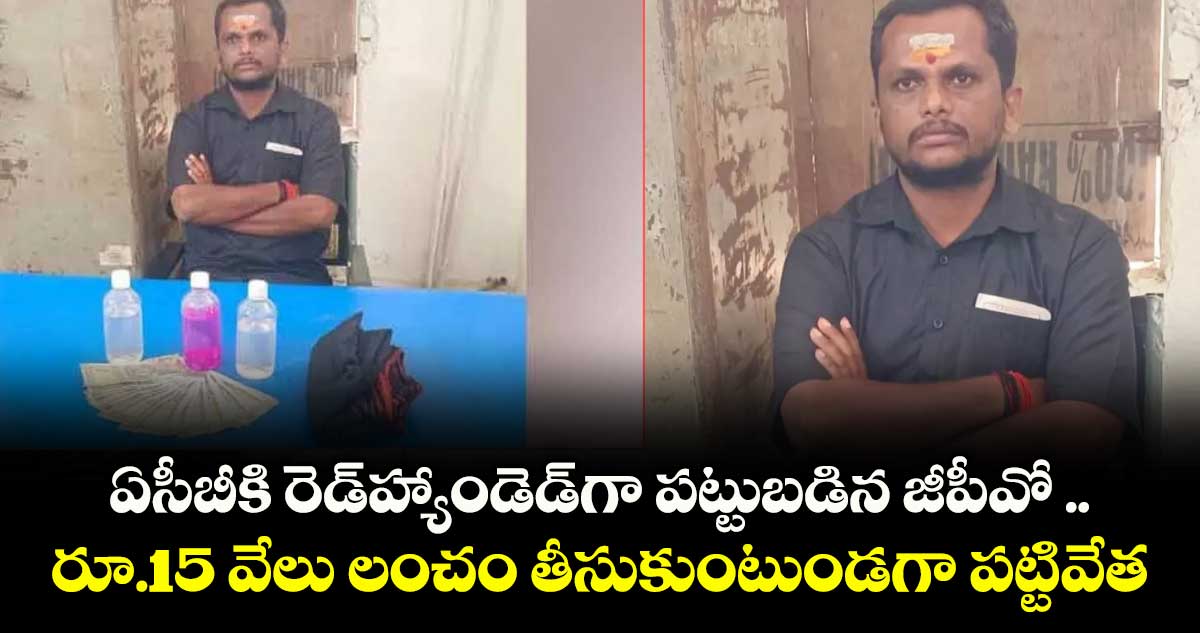 ఏసీబీకి రెడ్హ్యాండెడ్గా పట్టుబడిన జీపీవో ..రూ.15 వేలు లంచం తీసుకుంటుండగా పట్టివేత