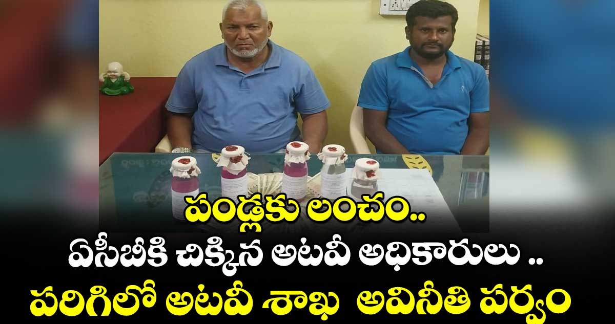 పండ్లకు లంచం.. ఏసీబీకి చిక్కిన అటవీ అధికారులు ..పరిగిలో అటవీ శాఖ  అవినీతి పర్వం