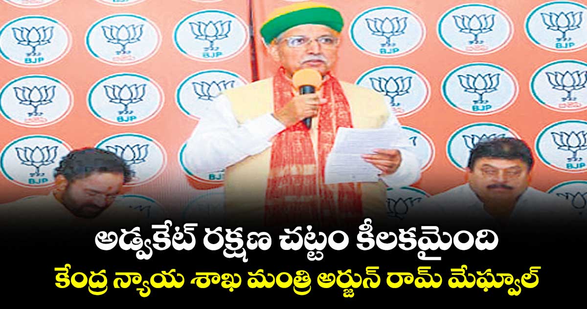 అడ్వకేట్ రక్షణ చట్టం కీలకమైంది: కేంద్ర న్యాయ శాఖ మంత్రి అర్జున్ రామ్ మేఘ్వాల్