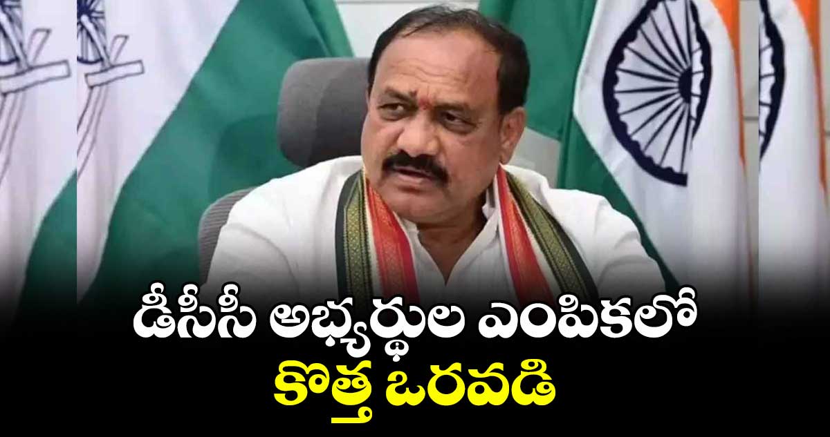 డీసీసీ అభ్యర్థుల ఎంపికలో కొత్త ఒరవడి