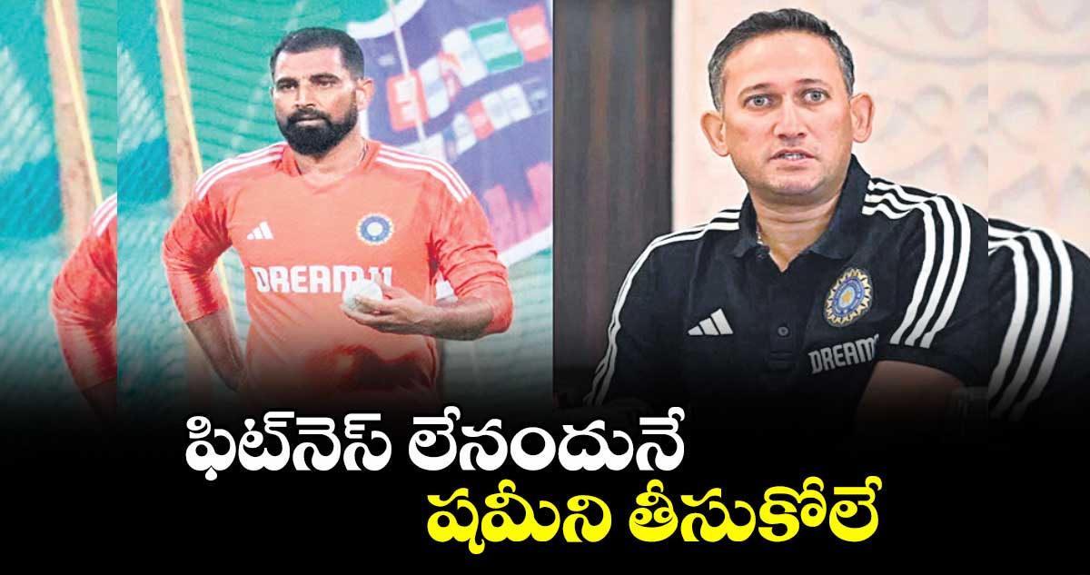 ఫిట్నెస్ లేనందునే షమీని తీసుకోలే: అజిత్ అగార్కర్