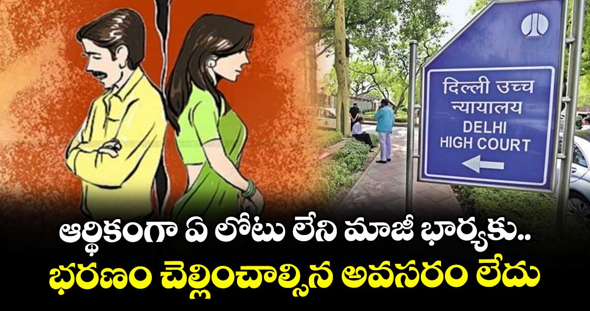ఆర్థికంగా ఏ లోటు లేని మాజీ భార్యకు.. భరణం చెల్లించాల్సిన అవసరం లేదు: ఢిల్లీ హైకోర్టు