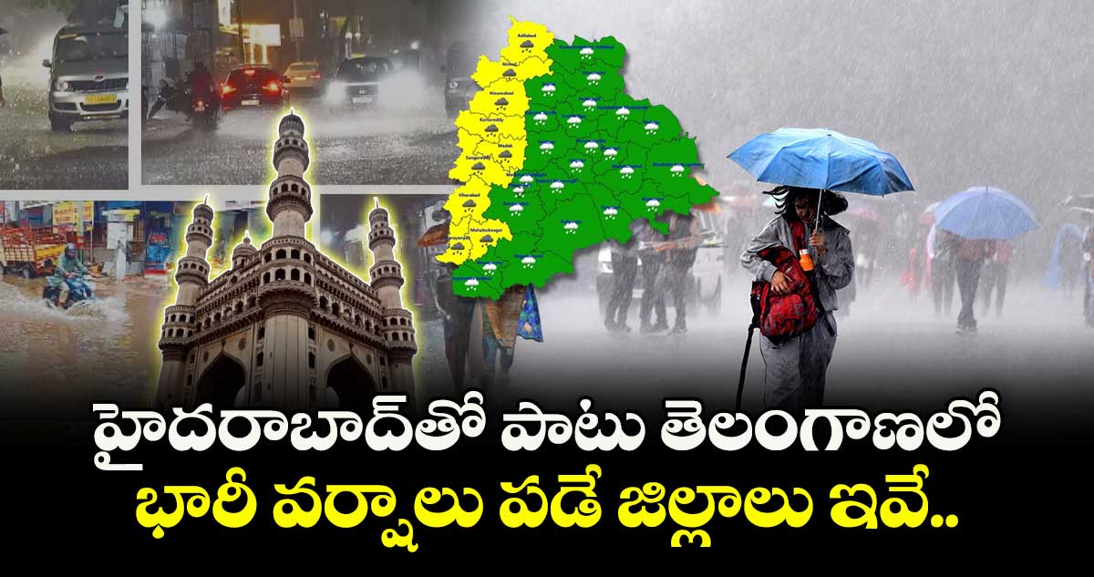 హైదరాబాద్తో పాటు తెలంగాణలో భారీ వర్షాలు పడే జిల్లాలు ఇవే..