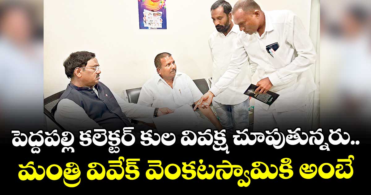 పెద్దపల్లి కలెక్టర్ కుల వివక్ష చూపుతున్నరు.. మంత్రి వివేక్ వెంకటస్వామికి అంబేద్కర్ సంఘం నాయకుల ఫిర్యాదు