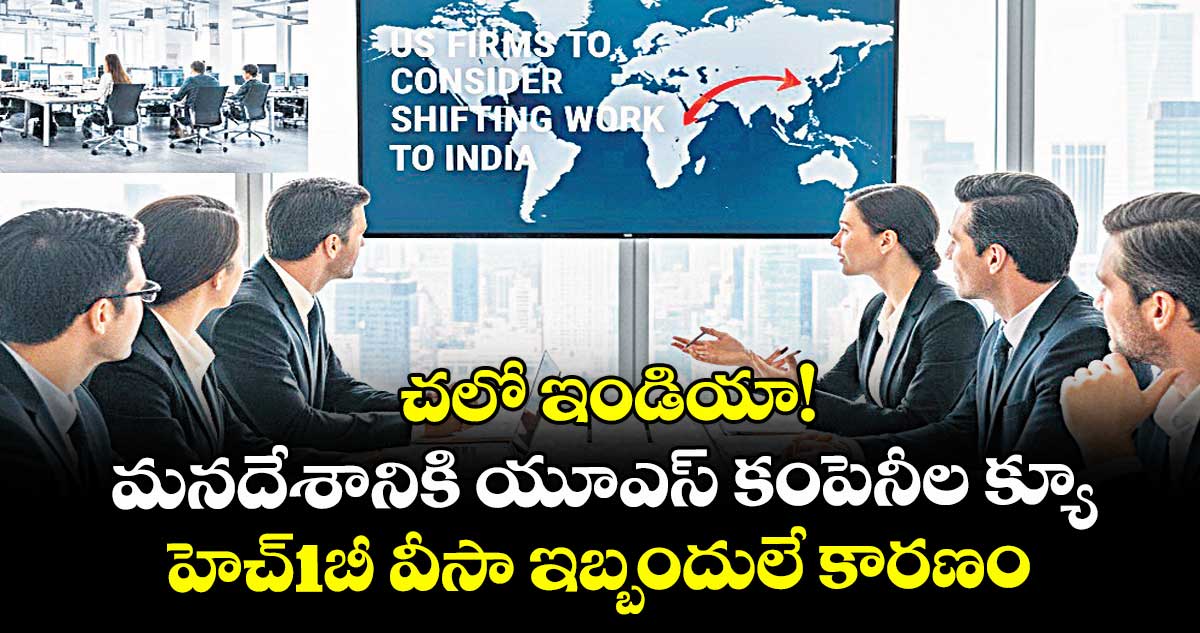 చలో ఇండియా! మనదేశానికి యూఎస్ కంపెనీల క్యూ.. హెచ్1బీ వీసా ఇబ్బందులే కారణం..