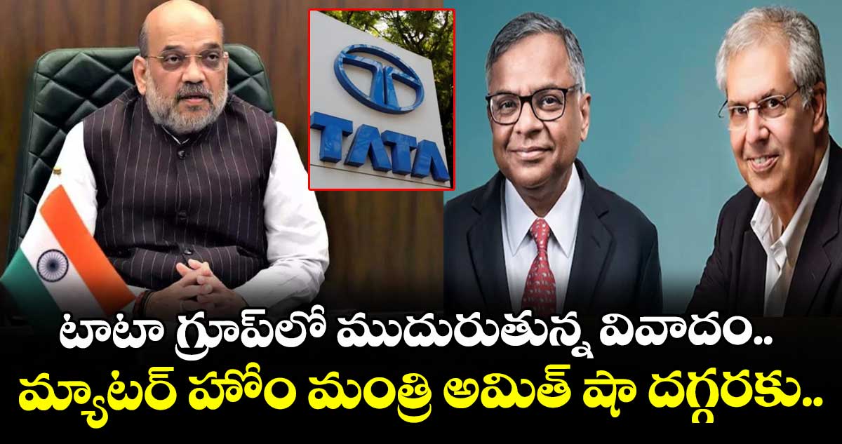 టాటా గ్రూప్‌లో ముదురుతున్న వివాదం.. మ్యాటర్ హోం మంత్రి అమిత్ షా దగ్గరకు.. 