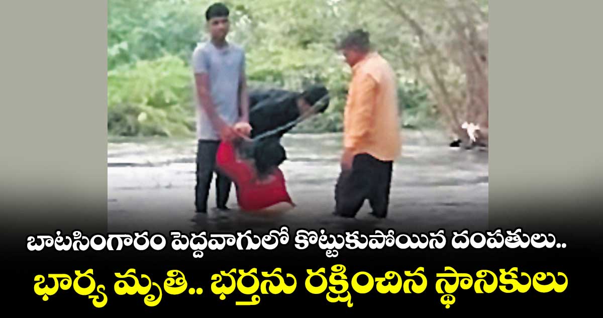 బాటసింగారం పెద్దవాగులో కొట్టుకుపోయిన దంపతులు.. భార్య మృతి.. భర్తను రక్షించిన స్థానికులు
