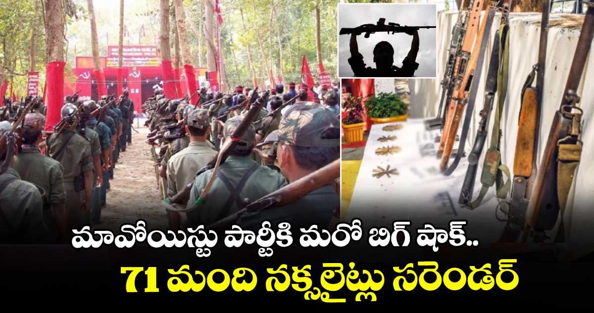 మావోయిస్టు పార్టీకి మరో బిగ్ షాక్.. 71 మంది నక్సలైట్లు సరెండర్