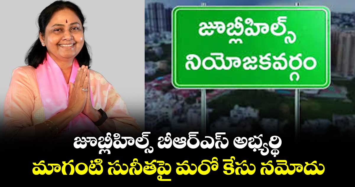 జూబ్లీహిల్స్ బీఆర్ఎస్ అభ్యర్థి మాగంటి సునీతపై మరో కేసు నమోదు