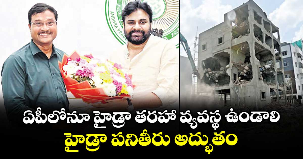 ఏపీలోనూ హైడ్రా తరహా వ్యవస్థ ఉండాలి..హైడ్రా పనితీరు అద్భుతం :  పవన్  కళ్యాణ్