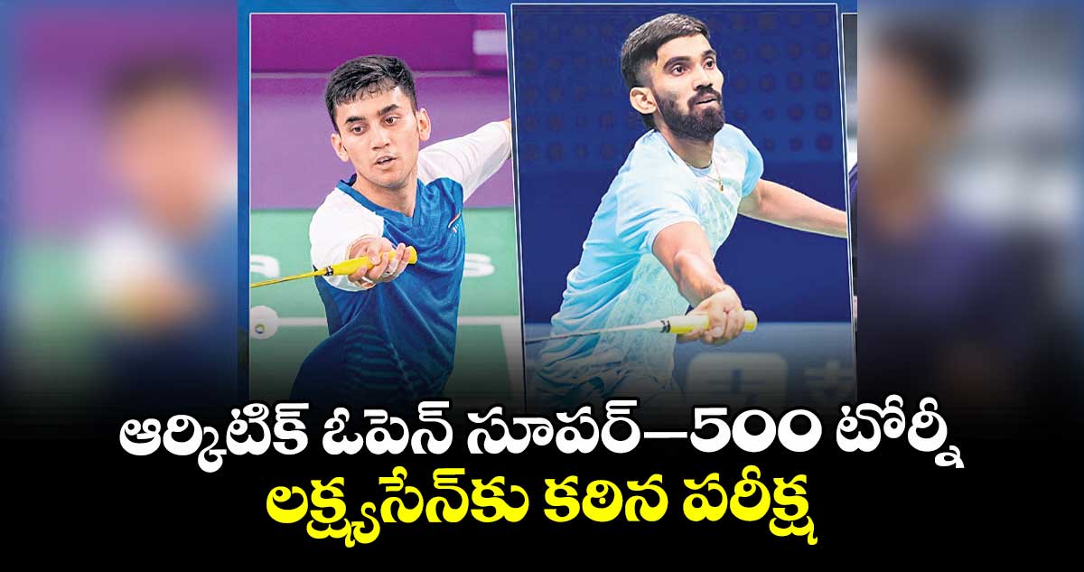 ఆర్కిటిక్‌‌‌‌ ఓపెన్‌‌‌‌ సూపర్‌‌‌‌–500 టోర్నీ: లక్ష్యసేన్‌‌‌‌కు కఠిన పరీక్ష