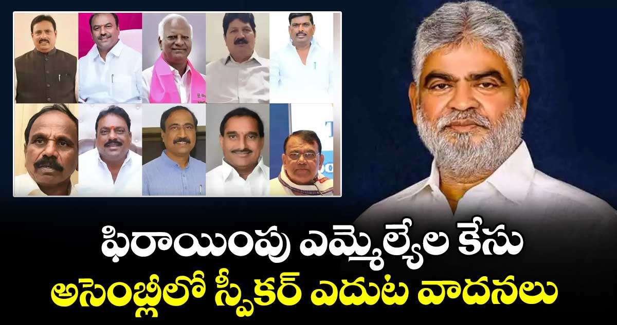 ఫిరాయింపు ఎమ్మెల్యేల కేసు..అసెంబ్లీలో స్పీకర్ ఎదుట వాదనలు