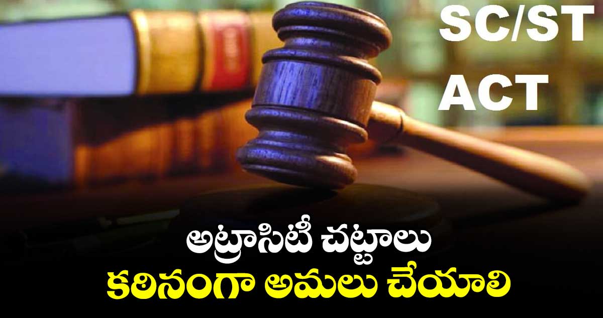 అట్రాసిటీ చట్టాలు కఠినంగా అమలు చేయాలి