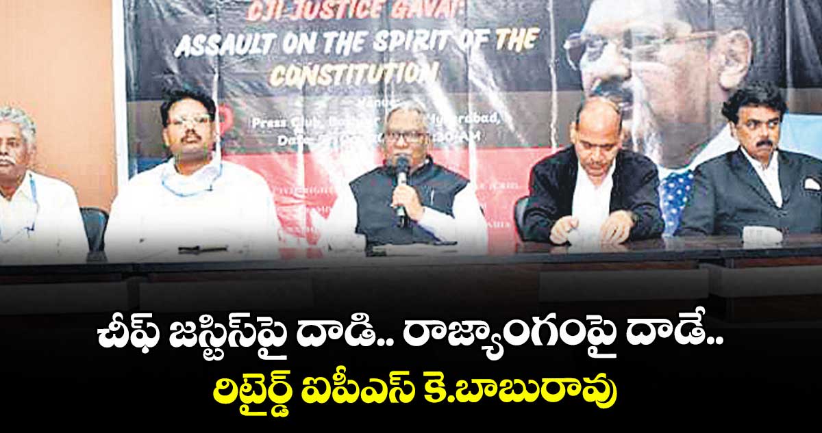 చీఫ్ జస్టిస్ పై దాడి.. రాజ్యాంగంపై దాడే.. రిటైర్డ్ ఐపీఎస్ కె.బాబురావు