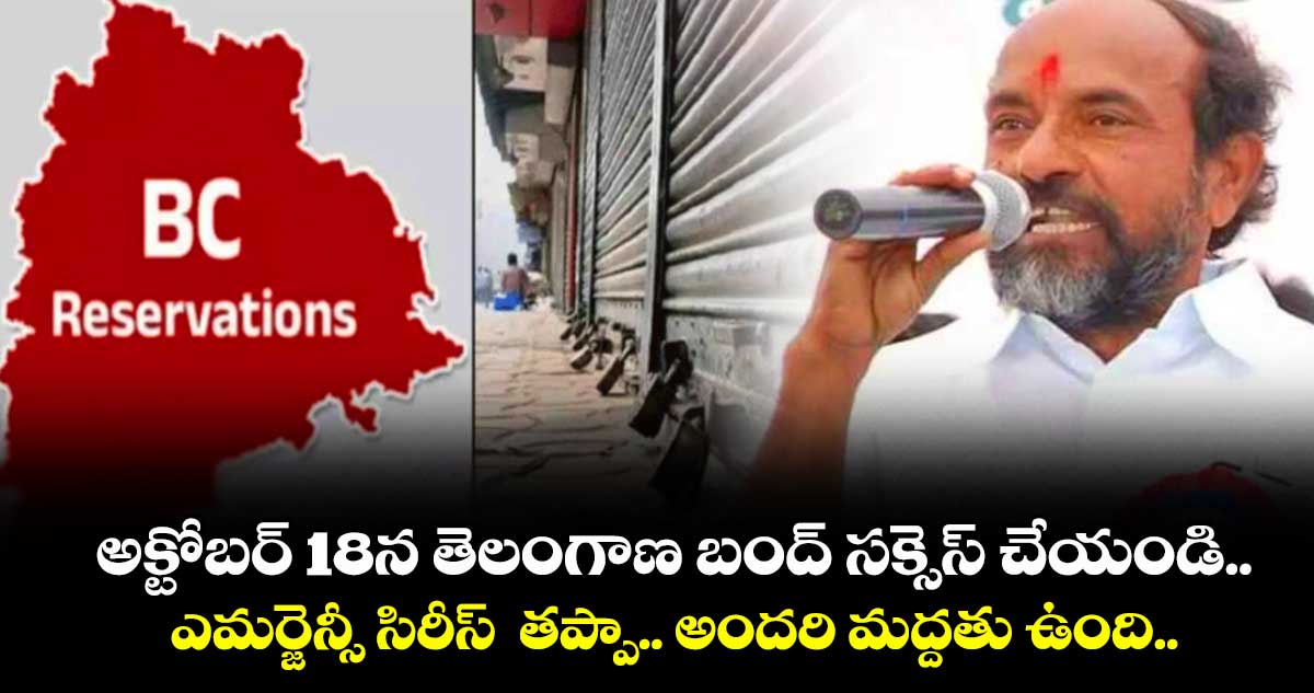 అక్టోబర్ 18న తెలంగాణ బంద్ సక్సెస్ చేయండి..ఎమర్జెన్సీ సిరీస్  తప్పా..అందరి మద్దతు ఉంది..ఆర్.కృష్ణయ్య