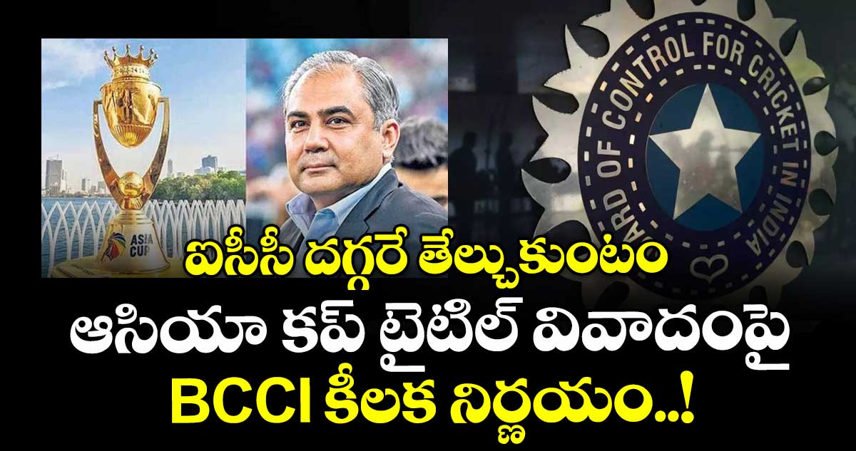 ఐసీసీ దగ్గరే తేల్చుకుంటం: ఆసియా కప్ టైటిల్ వివాదంపై BCCI కీలక నిర్ణయం