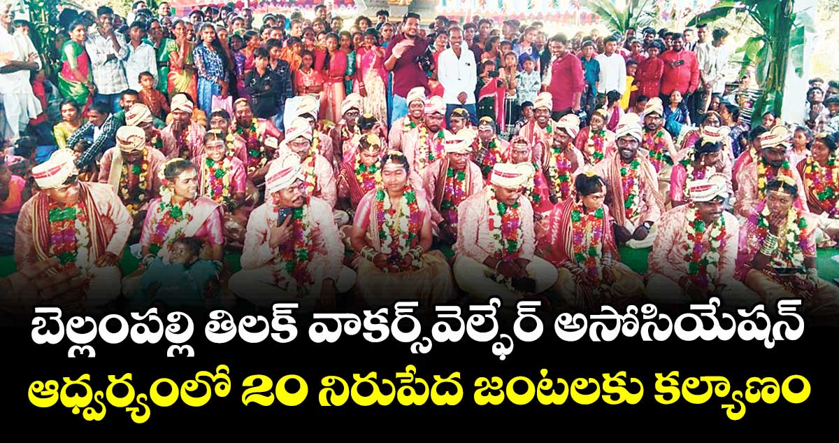 బెల్లంపల్లి  తిలక్ వాకర్స్వెల్ఫేర్ అసోసియేషన్ ఆధ్వర్యంలో 20  నిరుపేద జంటలకు కల్యాణం