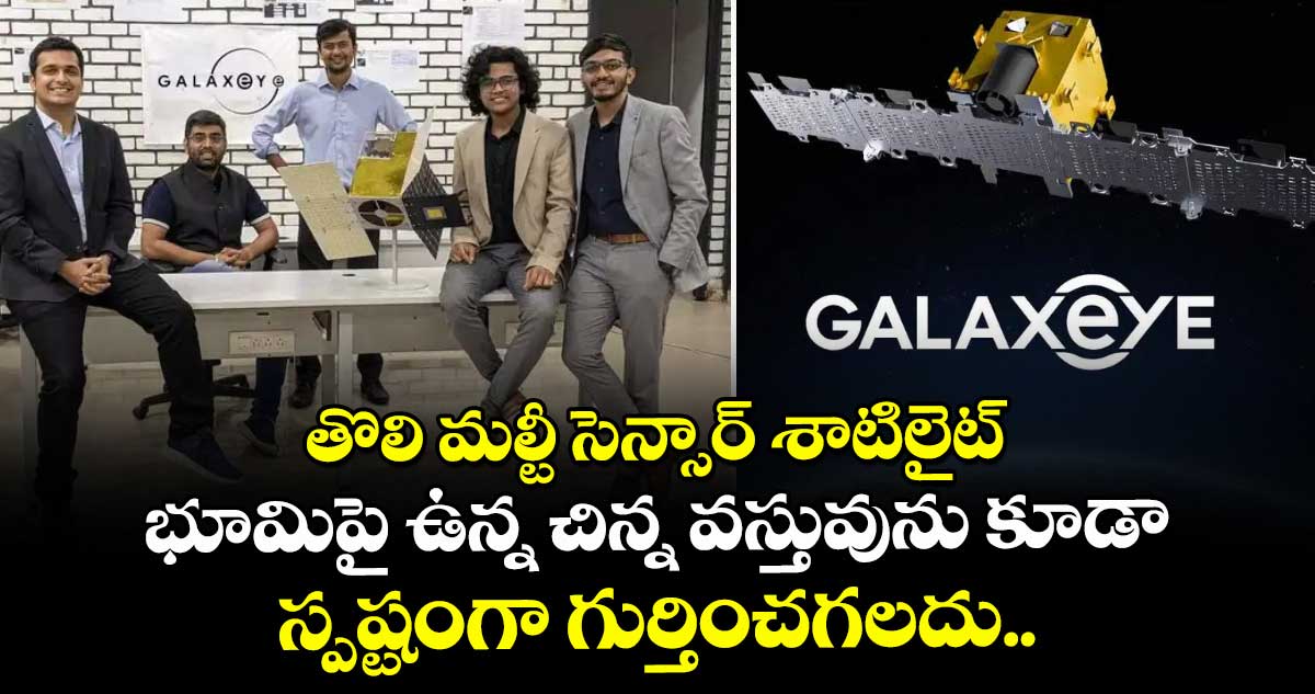 తొలి మల్టీ సెన్సార్ శాటిలైట్ : భూమిపై ఉన్న చిన్న వస్తువును కూడా స్పష్టంగా గుర్తించగలదు...