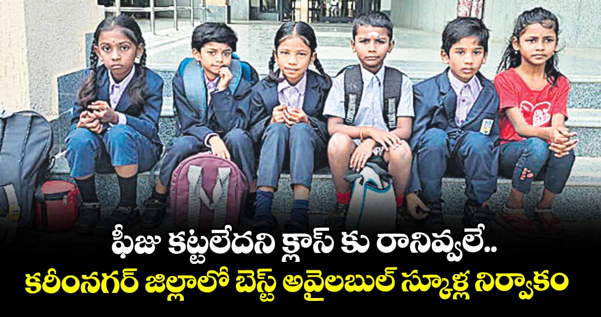 ఫీజు కట్టలేదని క్లాస్‌‌‌‌ కు రానివ్వలే..కరీంనగర్‌‌‌‌ జిల్లాలో బెస్ట్‌‌‌‌ అవైలబుల్‌‌‌‌ స్కూళ్ల నిర్వాకం