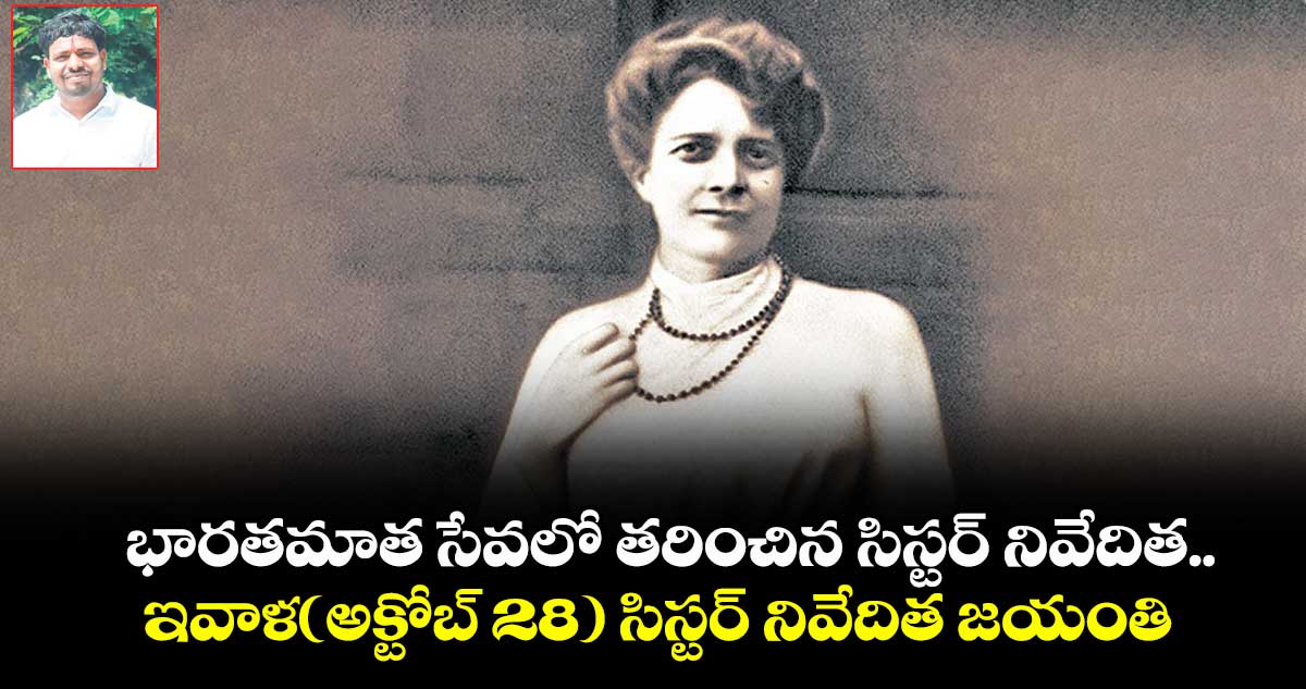భారతమాత సేవలో తరించిన సిస్టర్ నివేదిత..ఇవాళ(అక్టోబ్ 28) సిస్టర్ నివేదిత జయంతి