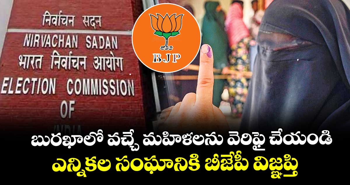 బురఖాలో వచ్చే మహిళలను వెరిఫై చేయండి.. ఎన్నికల సంఘానికి బీజేపీ విజ్ఞప్తి