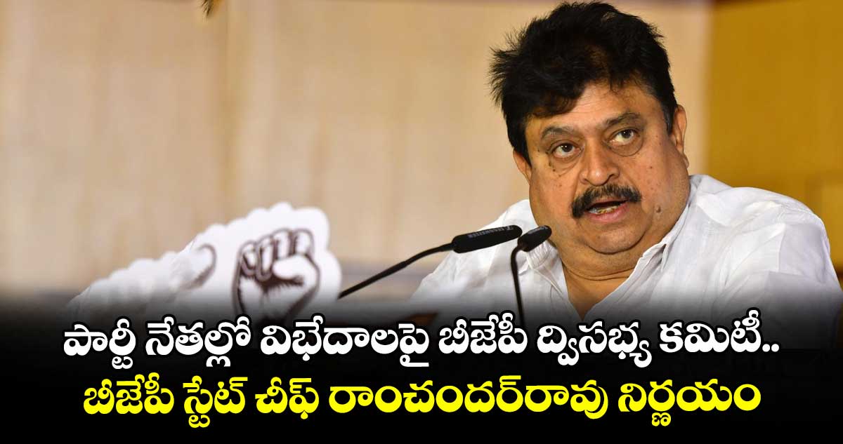పార్టీ నేతల్లో విభేదాలపై బీజేపీ ద్విసభ్య కమిటీ.. బీజేపీ స్టేట్ చీఫ్ రాంచందర్రావు నిర్ణయం