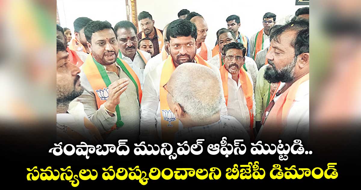శంషాబాద్ మున్సిపల్ ఆఫీస్ ముట్టడి.. సమస్యలు పరిష్కరించాలని బీజేపీ డిమాండ్