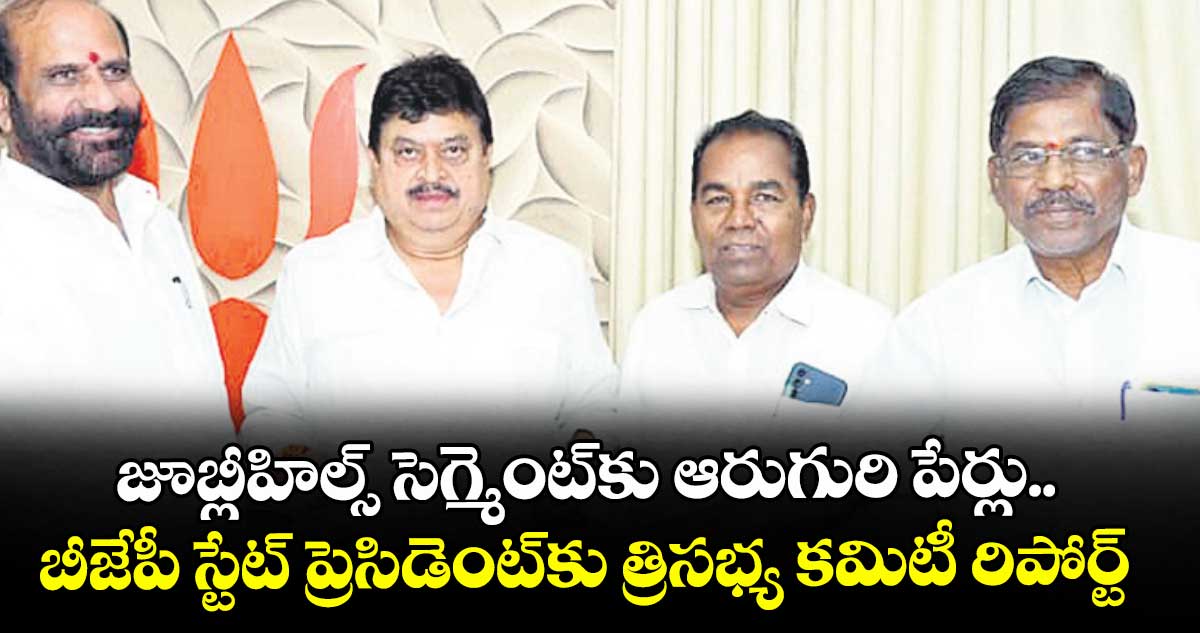 జూబ్లీహిల్స్ సెగ్మెంట్కు ఆరుగురి పేర్లు.. బీజేపీ స్టేట్ ప్రెసిడెంట్కు త్రిసభ్య కమిటీ రిపోర్ట్