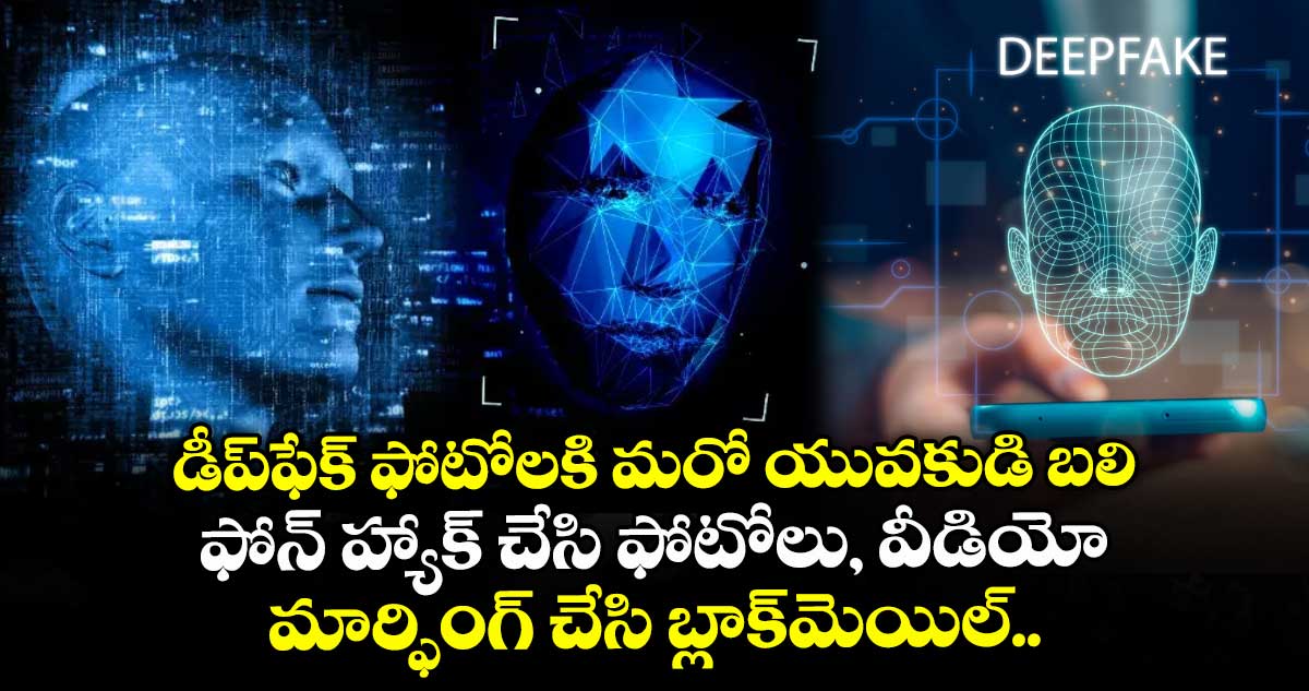 డీప్ఫేక్ ఫోటోలకి మరో యువకుడి బలి.. ఫోన్ హ్యాక్ చేసి ఫోటోలు, వీడియో మార్ఫింగ్ చేసి బ్లాక్మెయిల్..