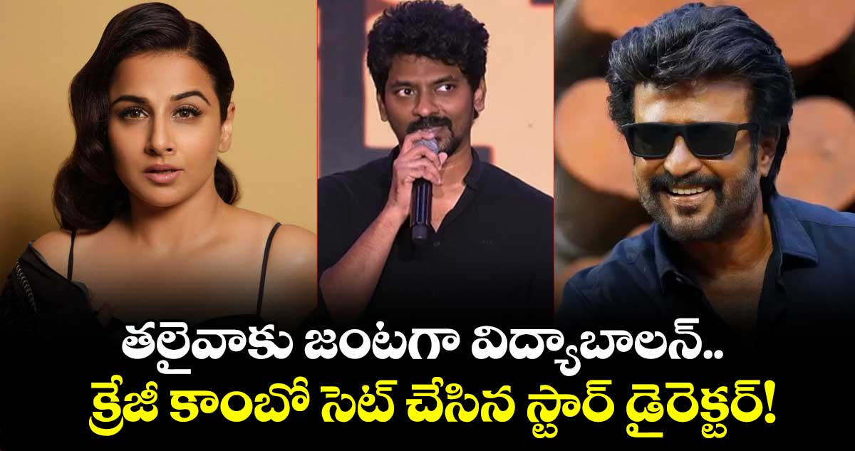 ఊహించి ఉంటారా: తలైవాకు జంటగా విద్యాబాలన్.. క్రేజీ కాంబో సెట్ చేసిన స్టార్ డైరెక్టర్!