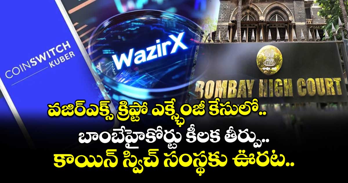 వజిర్ఎక్స్ క్రిప్టో ఎక్స్ఛేంజీ కేసులో బాంబేహైకోర్టు కీలక తీర్పు.. కాయిన్ స్విచ్ సంస్థకు ఊరట..