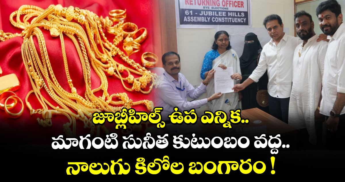జూబ్లీహిల్స్ ఉప ఎన్నిక.. మాగంటి సునీత కుటుంబం వద్ద నాలుగు కిలోల బంగారం !