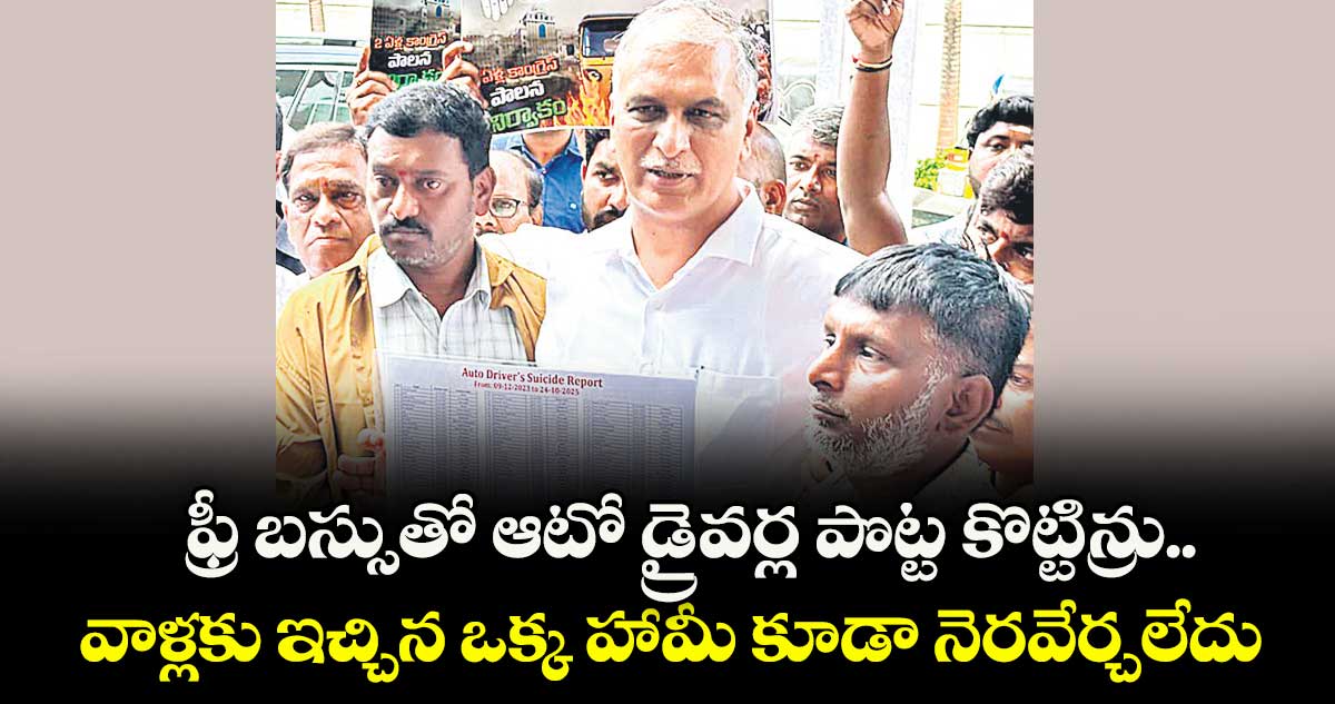ఫ్రీ బస్సుతో ఆటో డ్రైవర్ల పొట్ట కొట్టిన్రు..వాళ్లకు ఇచ్చిన ఒక్క హామీ కూడా నెరవేర్చలేదు: హరీశ్ రావు