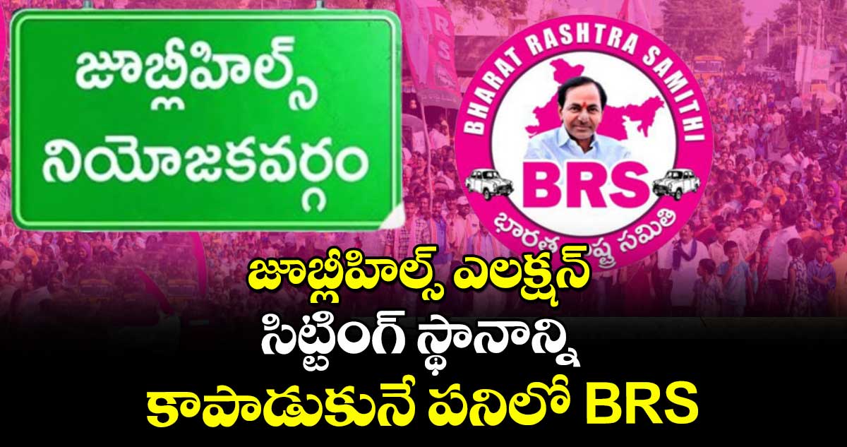 జూబ్లీహిల్స్ ఎలక్షన్ : సిట్టింగ్ స్థానాన్ని కాపాడుకునే పనిలో BRS
