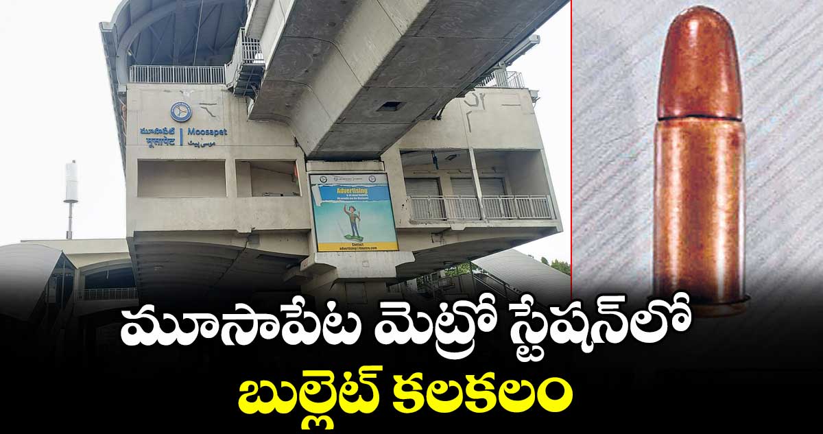 మూసాపేట మెట్రో స్టేషన్లో బుల్లెట్ కలకలం
