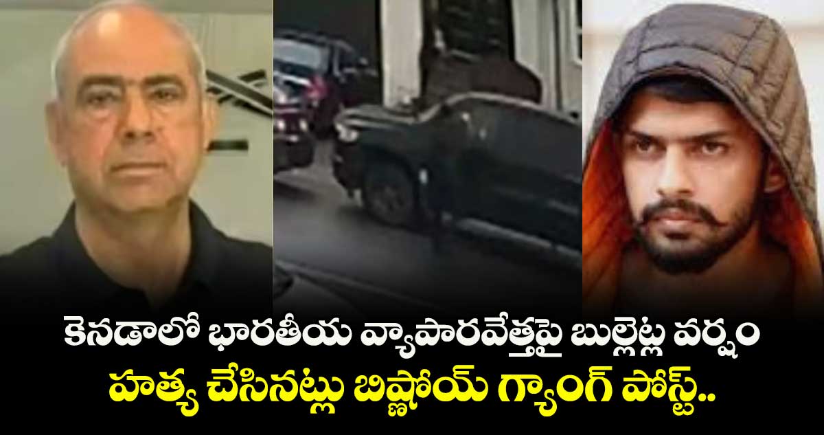 కెనడాలో భారతీయ వ్యాపారవేత్తపై బుల్లెట్ల వర్షం... హత్య చేసినట్లు బిష్ణోయ్ గ్యాంగ్ పోస్ట్..