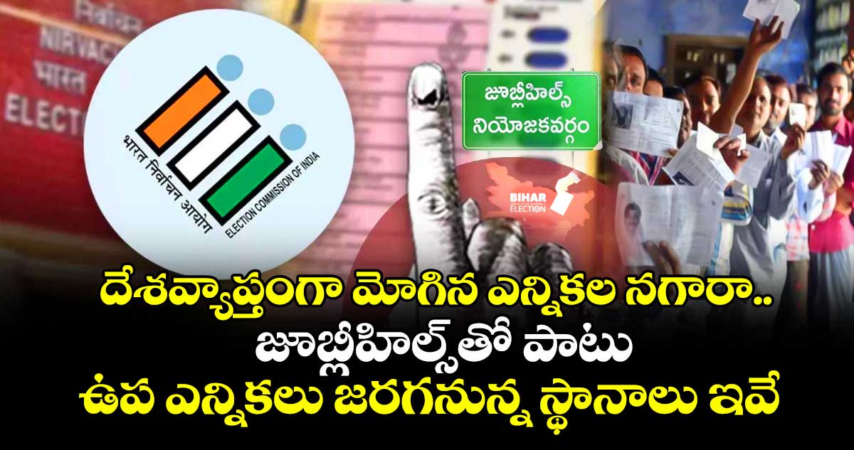 దేశవ్యాప్తంగా మోగిన ఎన్నికల నగారా.. జూబ్లీహిల్స్‎తో పాటు ఉప ఎన్నికలు జరగనున్న స్థానాలు ఇవే