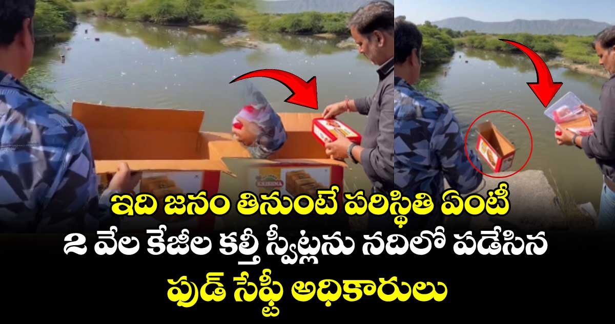 ఇది జనం తినుంటే పరిస్థితి ఏంటీ : 2 వేల కేజీల కల్తీ స్వీట్లను నదిలో పడేసిన ఫుడ్ సేఫ్టీ అధికారులు